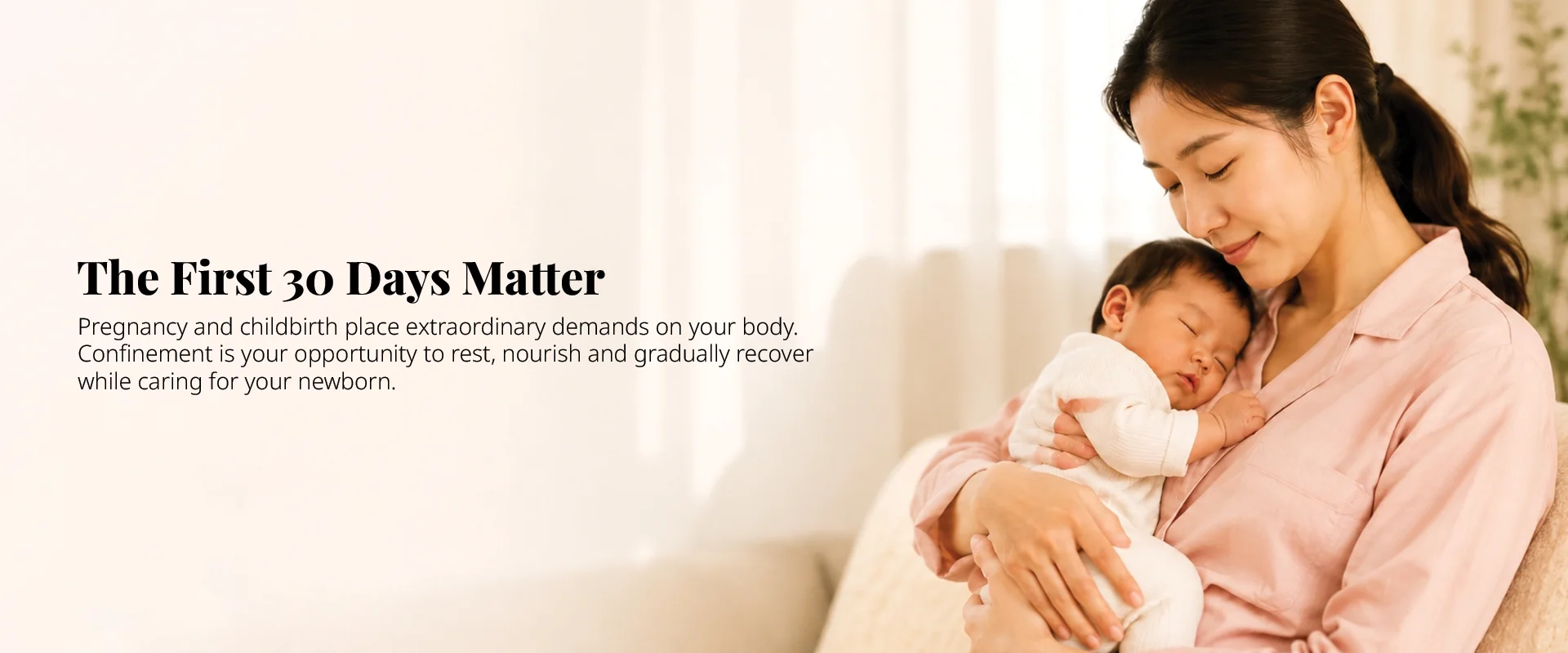 The First 30 Days Matter. Confinement is your opportunity to rest, nourish and gradually recover.