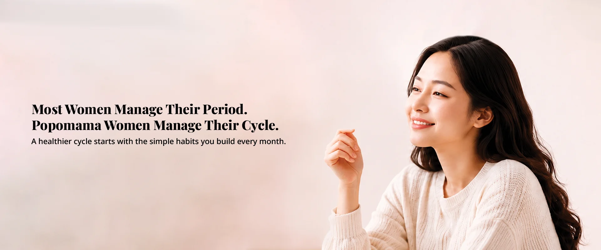 Most Women Manage Their Period.PopoMama Women Manage Their Cycle. A healthier cycle starts with the simple habits you build every month.
